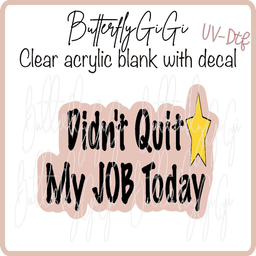 Didn't Quit job Today UV DTF