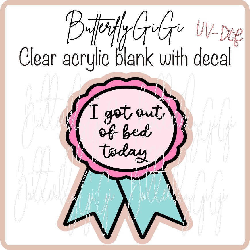 Got out of Bed Today UV DTF