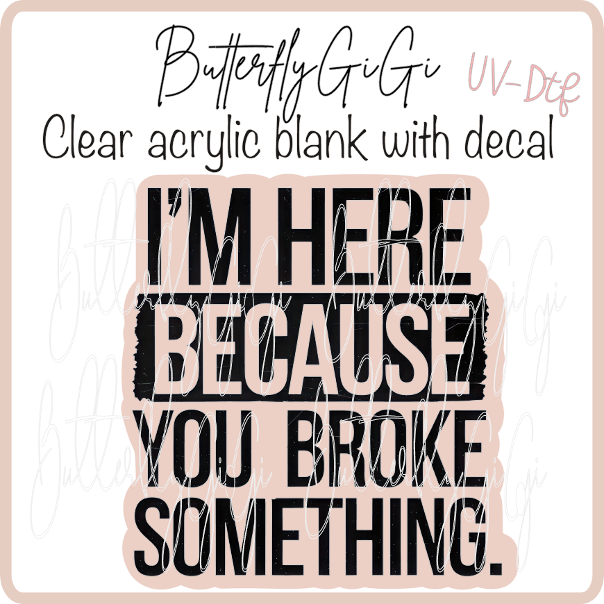 I'm Here Broke Something UvDTF