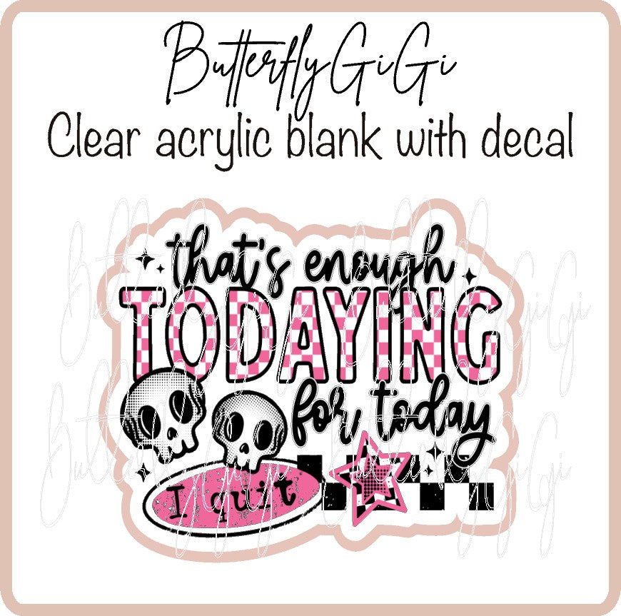 That's enough Todaying