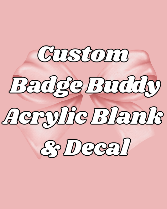 Custom Badge Buddy Acrylic Blank & Decal