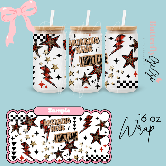 Breaking News I don't Care  16oz UVDTF Wrap