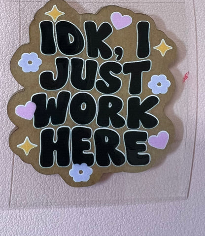 IDK Just work Here UVDTF