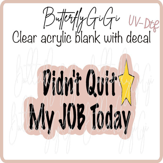 Didn't Quit job Today UV DTF