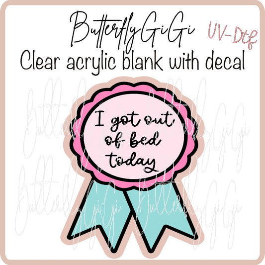 Got out of Bed Today UV DTF