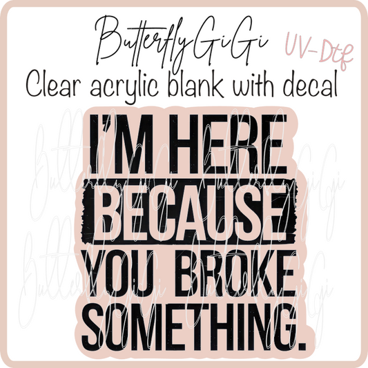 I'm Here Broke Something UvDTF