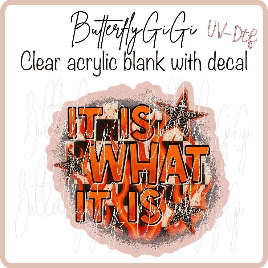 It is What it is Fire UvDTF