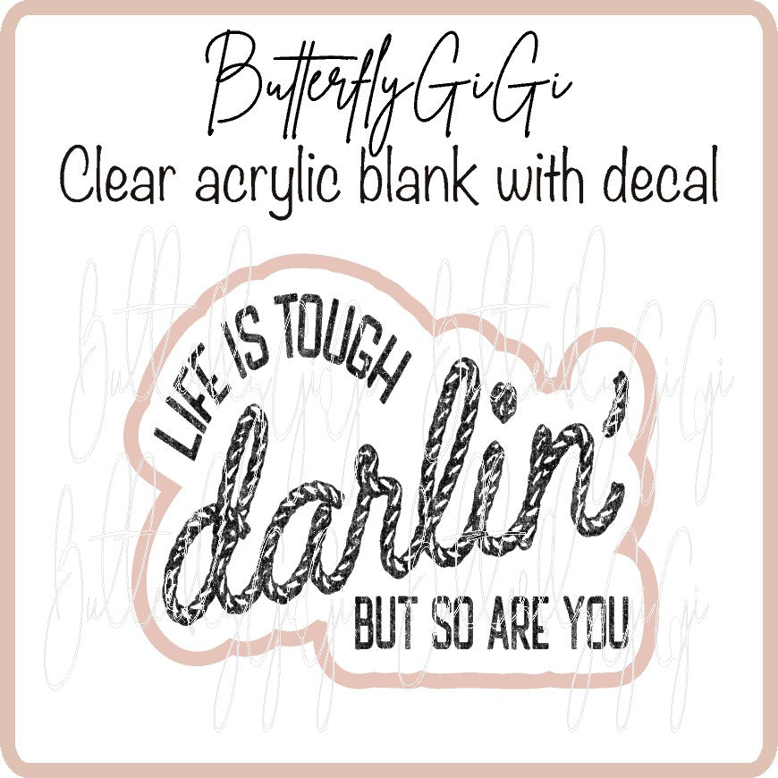 Life is tough  Darlin