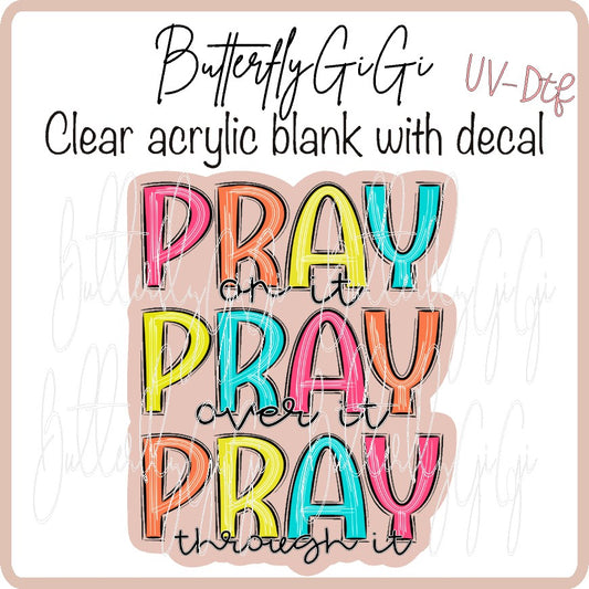 Pray on it Over it BRIGHT  UV DTF