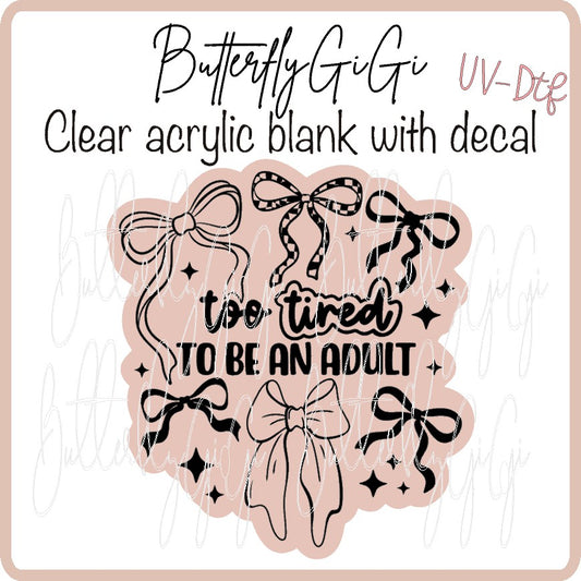 too Tired to be an Adult UV DTF